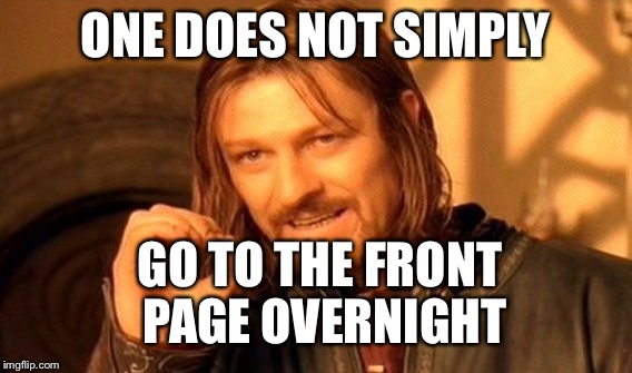 One Does Not Simply Meme | ONE DOES NOT SIMPLY GO TO THE FRONT PAGE OVERNIGHT | image tagged in memes,one does not simply | made w/ Imgflip meme maker