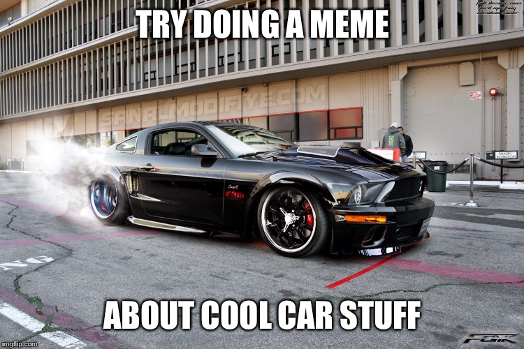 TRY DOING A MEME ABOUT COOL CAR STUFF | made w/ Imgflip meme maker
