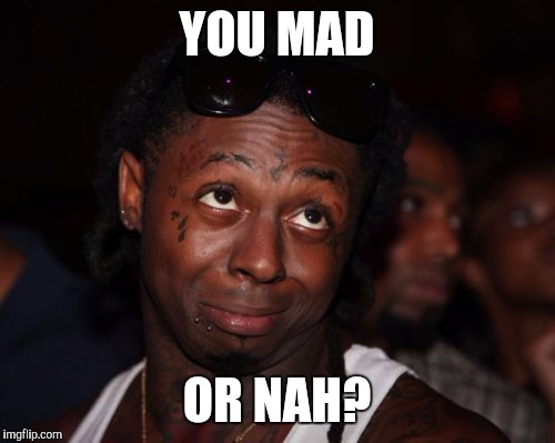 Lil Wayne | YOU MAD; OR NAH? | image tagged in memes,lil wayne | made w/ Imgflip meme maker