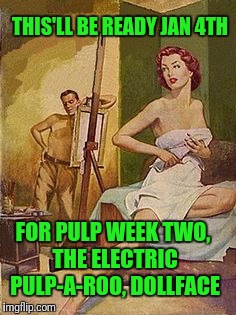 Pulp Art 2 Week starts Jan 4, 2017.  Be there or be poisoned! | THIS'LL BE READY JAN 4TH; FOR PULP WEEK TWO, THE ELECTRIC PULP-A-ROO, DOLLFACE | image tagged in pulp fiction | made w/ Imgflip meme maker