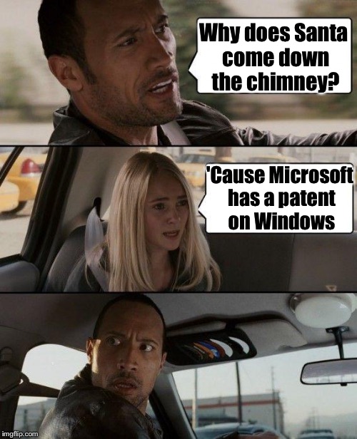 The Rock Driving Meme | Why does Santa come down the chimney? 'Cause Microsoft has a patent on Windows | image tagged in memes,the rock driving | made w/ Imgflip meme maker