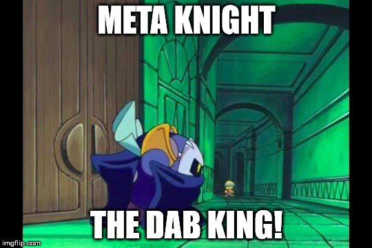 Meta Knight is the DAB king! | META KNIGHT; THE DAB KING! | image tagged in meta knight,dab,look at my dab,nintendo | made w/ Imgflip meme maker