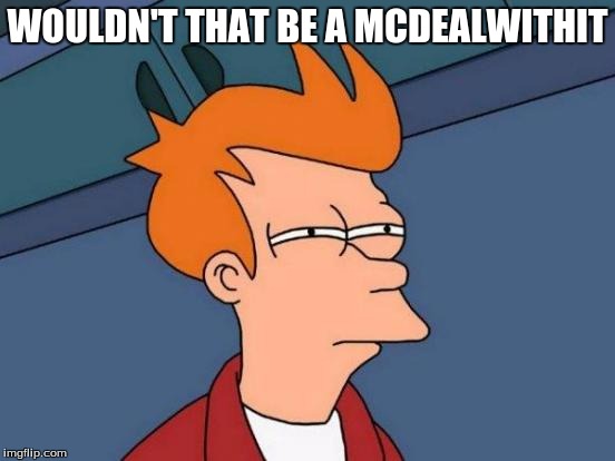 Futurama Fry Meme | WOULDN'T THAT BE A MCDEALWITHIT | image tagged in memes,futurama fry | made w/ Imgflip meme maker