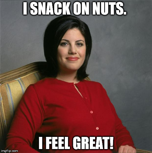 Monica Lewinsky  | I SNACK ON NUTS. I FEEL GREAT! | image tagged in monica lewinsky | made w/ Imgflip meme maker