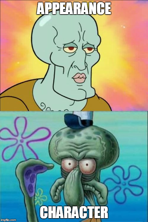 Only skin deep | APPEARANCE; CHARACTER | image tagged in memes,squidward | made w/ Imgflip meme maker