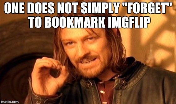 bookmark problems | ONE DOES NOT SIMPLY "FORGET" TO BOOKMARK IMGFLIP | image tagged in memes,one does not simply,imgflip | made w/ Imgflip meme maker