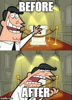 This Is Where I'd Put My Trophy If I Had One | BEFORE; AFTER | image tagged in memes,this is where i'd put my trophy if i had one | made w/ Imgflip meme maker