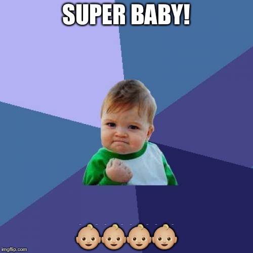 Success Kid Meme | SUPER BABY! 👶🏼👶🏼👶🏼👶🏼 | image tagged in memes,success kid | made w/ Imgflip meme maker