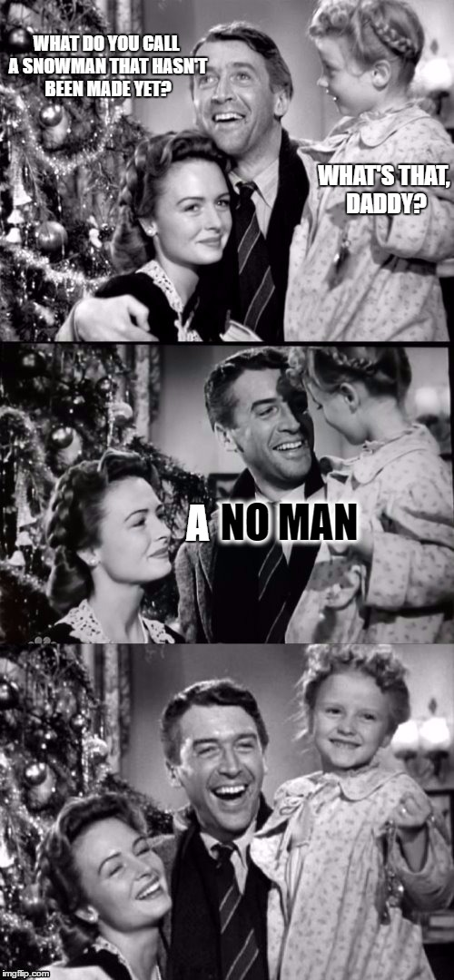 Cool Puns | WHAT DO YOU CALL A SNOWMAN THAT HASN'T BEEN MADE YET? WHAT'S THAT, DADDY? NO MAN; A | image tagged in it's a wonderful life,front page,dashhopes,snowman puns,snowman,memes | made w/ Imgflip meme maker