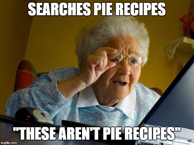Old lady at computer finds the Internet | SEARCHES PIE RECIPES; "THESE AREN'T PIE RECIPES" | image tagged in old lady at computer finds the internet | made w/ Imgflip meme maker