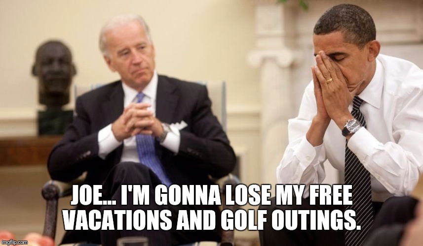 Biden Obama | JOE... I'M GONNA LOSE MY FREE VACATIONS AND GOLF OUTINGS. | image tagged in biden obama | made w/ Imgflip meme maker
