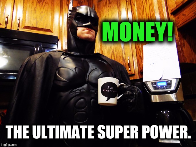 MONEY! THE ULTIMATE SUPER POWER. | made w/ Imgflip meme maker