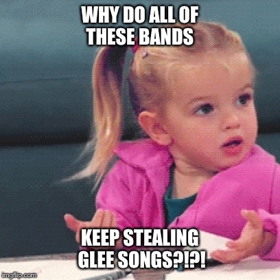 Confused Blondes | WHY DO ALL OF THESE BANDS; KEEP STEALING GLEE SONGS?!?! | image tagged in dumb blonde | made w/ Imgflip meme maker
