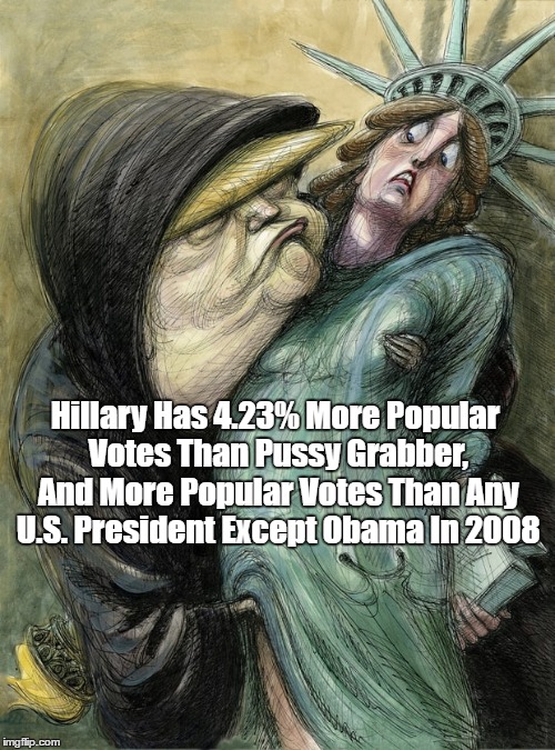 Hillary Has 4.23% More Popular Votes Than Pussy Grabber, And More Popular Votes Than Any U.S. President Except Obama In 2008 | made w/ Imgflip meme maker