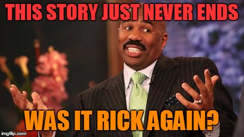 THIS STORY JUST NEVER ENDS WAS IT RICK AGAIN? | image tagged in memes,steve harvey | made w/ Imgflip meme maker