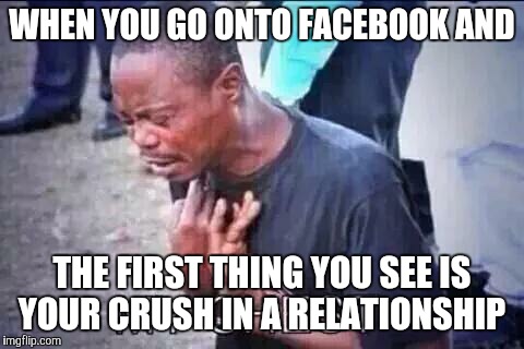 WHEN YOU GO ONTO FACEBOOK AND; THE FIRST THING YOU SEE IS YOUR CRUSH IN A RELATIONSHIP | image tagged in love,friendzoned,forever alone | made w/ Imgflip meme maker