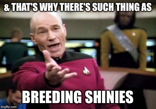 Picard Wtf Meme | & THAT'S WHY THERE'S SUCH THING AS BREEDING SHINIES | image tagged in memes,picard wtf | made w/ Imgflip meme maker