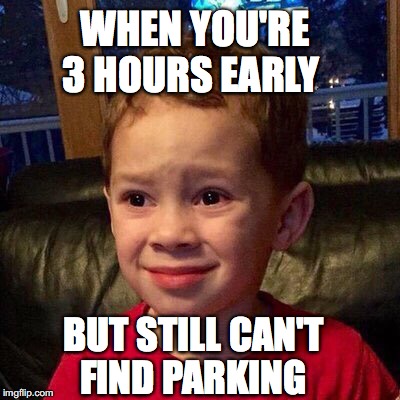 Gavin meme | WHEN YOU'RE 3 HOURS EARLY; BUT STILL CAN'T FIND PARKING | image tagged in gavin meme | made w/ Imgflip meme maker