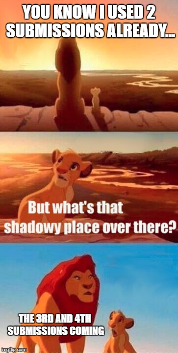 Simba Shadowy Place Meme | YOU KNOW I USED 2 SUBMISSIONS ALREADY... THE 3RD AND 4TH SUBMISSIONS COMING | image tagged in memes,simba shadowy place | made w/ Imgflip meme maker