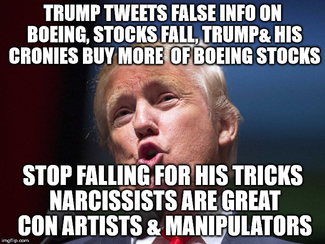 donald trump huge | TRUMP TWEETS FALSE INFO ON BOEING, STOCKS FALL, TRUMP& HIS CRONIES BUY MORE  OF BOEING STOCKS; STOP FALLING FOR HIS TRICKS NARCISSISTS ARE GREAT CON ARTISTS & MANIPULATORS | image tagged in donald trump huge | made w/ Imgflip meme maker