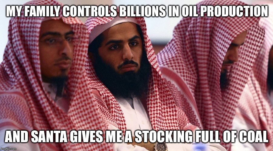 He knows if you've been Jihading | MY FAMILY CONTROLS BILLIONS IN OIL PRODUCTION; AND SANTA GIVES ME A STOCKING FULL OF COAL | image tagged in secret santa | made w/ Imgflip meme maker