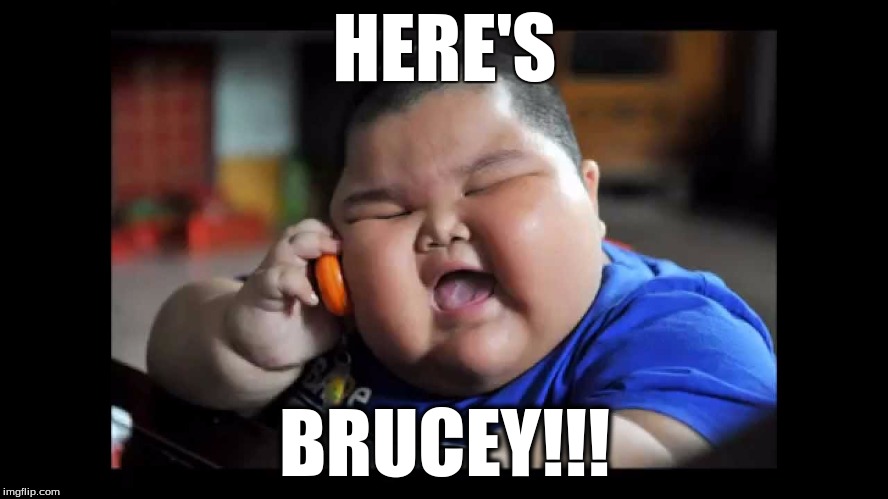 Fat kids  | HERE'S; BRUCEY!!! | image tagged in fat kids | made w/ Imgflip meme maker