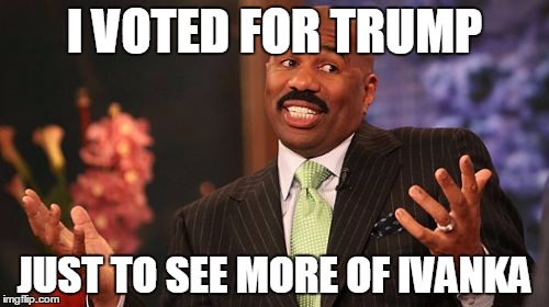 I VOTED FOR TRUMP; JUST TO SEE MORE OF IVANKA | image tagged in memes,steve harvey | made w/ Imgflip meme maker