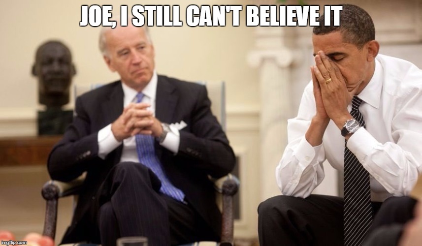 Biden Obama | JOE, I STILL CAN'T BELIEVE IT | image tagged in biden obama | made w/ Imgflip meme maker