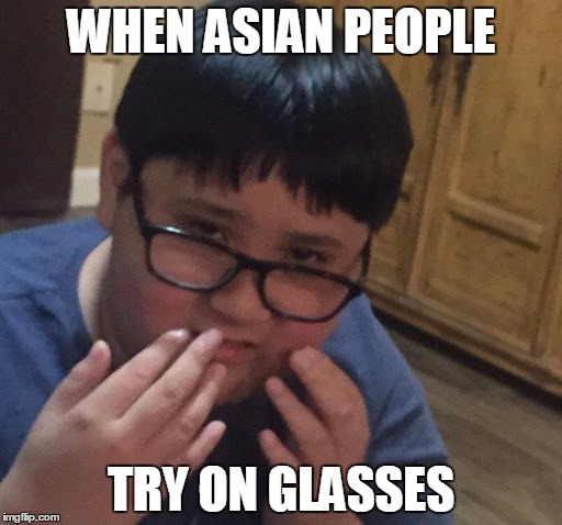WHEN ASIAN PEOPLE; TRY ON GLASSES | image tagged in bryant glasses | made w/ Imgflip meme maker