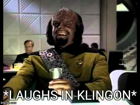 *LAUGHS IN KLINGON* | image tagged in laughs,cries | made w/ Imgflip meme maker