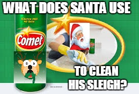 WHAT DOES SANTA USE; TO CLEAN HIS SLEIGH? | image tagged in how does santa clean his sleigh | made w/ Imgflip meme maker