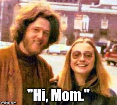 Clinton hippies | "Hi, Mom." | image tagged in clinton hippies | made w/ Imgflip meme maker