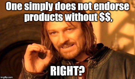 One Does Not Simply Meme | One simply does not endorse products without $$, RIGHT? | image tagged in memes,one does not simply | made w/ Imgflip meme maker