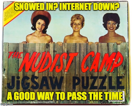 Forget The Cold | SNOWED IN? INTERNET DOWN? A GOOD WAY TO PASS THE TIME | image tagged in winter storm,blizzard entertainment | made w/ Imgflip meme maker