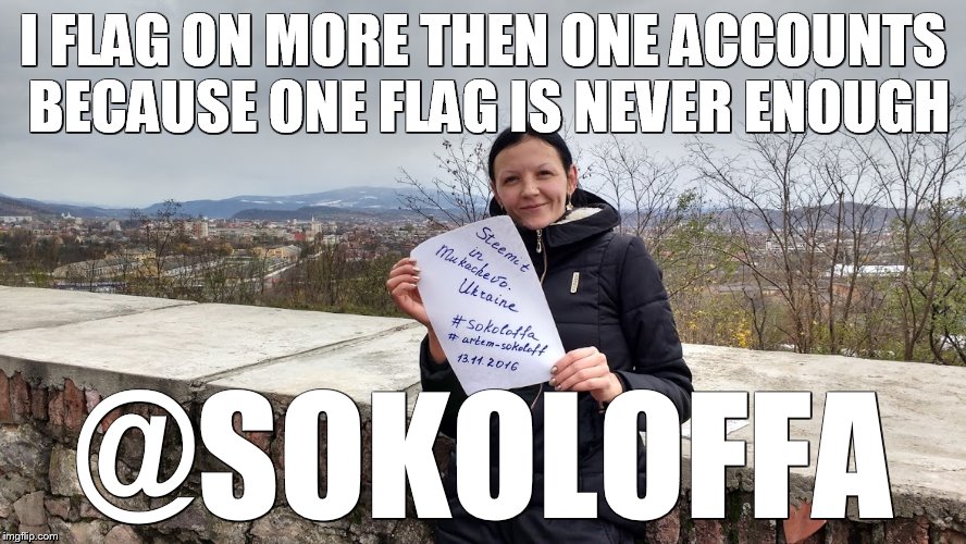 I FLAG ON MORE THEN ONE ACCOUNTS BECAUSE ONE FLAG IS NEVER ENOUGH; @SOKOLOFFA | made w/ Imgflip meme maker