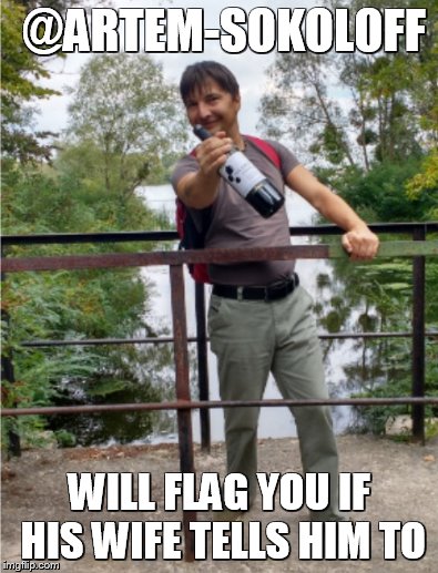 @ARTEM-SOKOLOFF; WILL FLAG YOU IF HIS WIFE TELLS HIM TO | made w/ Imgflip meme maker