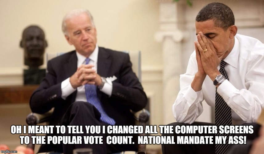 Biden Obama | OH I MEANT TO TELL YOU I CHANGED ALL THE COMPUTER SCREENS TO THE POPULAR VOTE  COUNT.  NATIONAL MANDATE MY ASS! | image tagged in biden obama | made w/ Imgflip meme maker