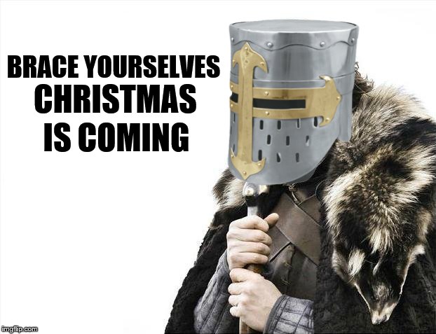 Christmas is coming | BRACE YOURSELVES; CHRISTMAS; IS COMING | image tagged in memes,brace yourselves x is coming,christmas is coming,knight | made w/ Imgflip meme maker