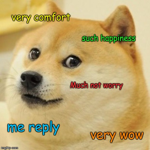 Doge Meme | very comfort such happiness Much not worry me reply very wow | image tagged in memes,doge | made w/ Imgflip meme maker