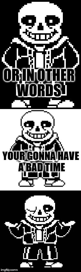 pun master sans  | OR IN OTHER WORDS YOUR GONNA HAVE A BAD TIME | image tagged in pun master sans | made w/ Imgflip meme maker