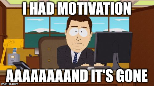 Aaaaand Its Gone Meme | I HAD MOTIVATION AAAAAAAAND IT'S GONE | image tagged in memes,aaaaand its gone | made w/ Imgflip meme maker
