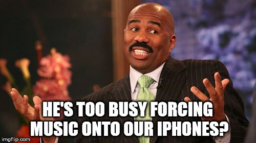 Steve Harvey Meme | HE'S TOO BUSY FORCING MUSIC ONTO OUR IPHONES? | image tagged in memes,steve harvey | made w/ Imgflip meme maker