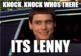 jim | KNOCK  KNOCK WHOS THERE ITS LENNY | image tagged in jim | made w/ Imgflip meme maker