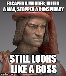 Lorenzo De Medici | ESCAPED A MURDER, KILLED A MAN, STOPPED A CONSPIRACY; STILL LOOKS LIKE A BOSS | image tagged in lorenzo de medici | made w/ Imgflip meme maker