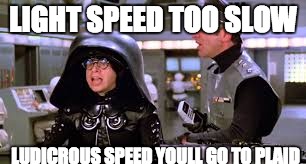 LIGHT SPEED TOO SLOW; LUDICROUS SPEED YOULL GO TO PLAID | image tagged in lightspeed | made w/ Imgflip meme maker