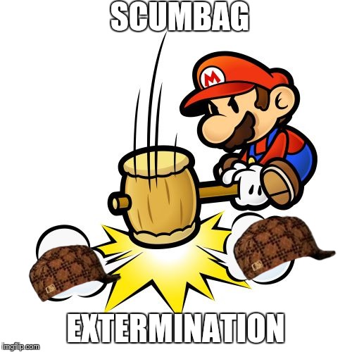 Mario Hammer Smash | SCUMBAG; EXTERMINATION | image tagged in memes,mario hammer smash,scumbag | made w/ Imgflip meme maker