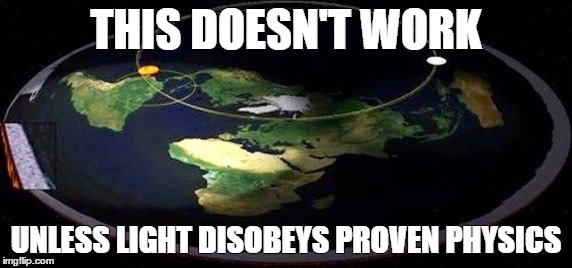 THIS DOESN'T WORK; UNLESS LIGHT DISOBEYS PROVEN PHYSICS | image tagged in flat earth sun | made w/ Imgflip meme maker