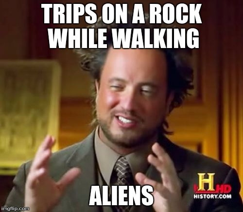 Ancient Aliens Meme | TRIPS ON A ROCK WHILE WALKING; ALIENS | image tagged in memes,ancient aliens | made w/ Imgflip meme maker