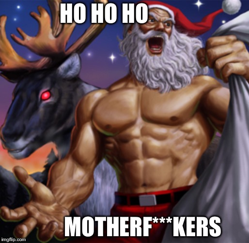 My inner Christmas spirit coming out | HO HO HO; MOTHERF***KERS | image tagged in christmas,santa,badass | made w/ Imgflip meme maker