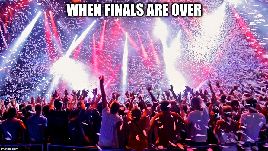 WHEN FINALS ARE OVER | image tagged in funny,finals week,finals,school,its finally over,memes | made w/ Imgflip meme maker